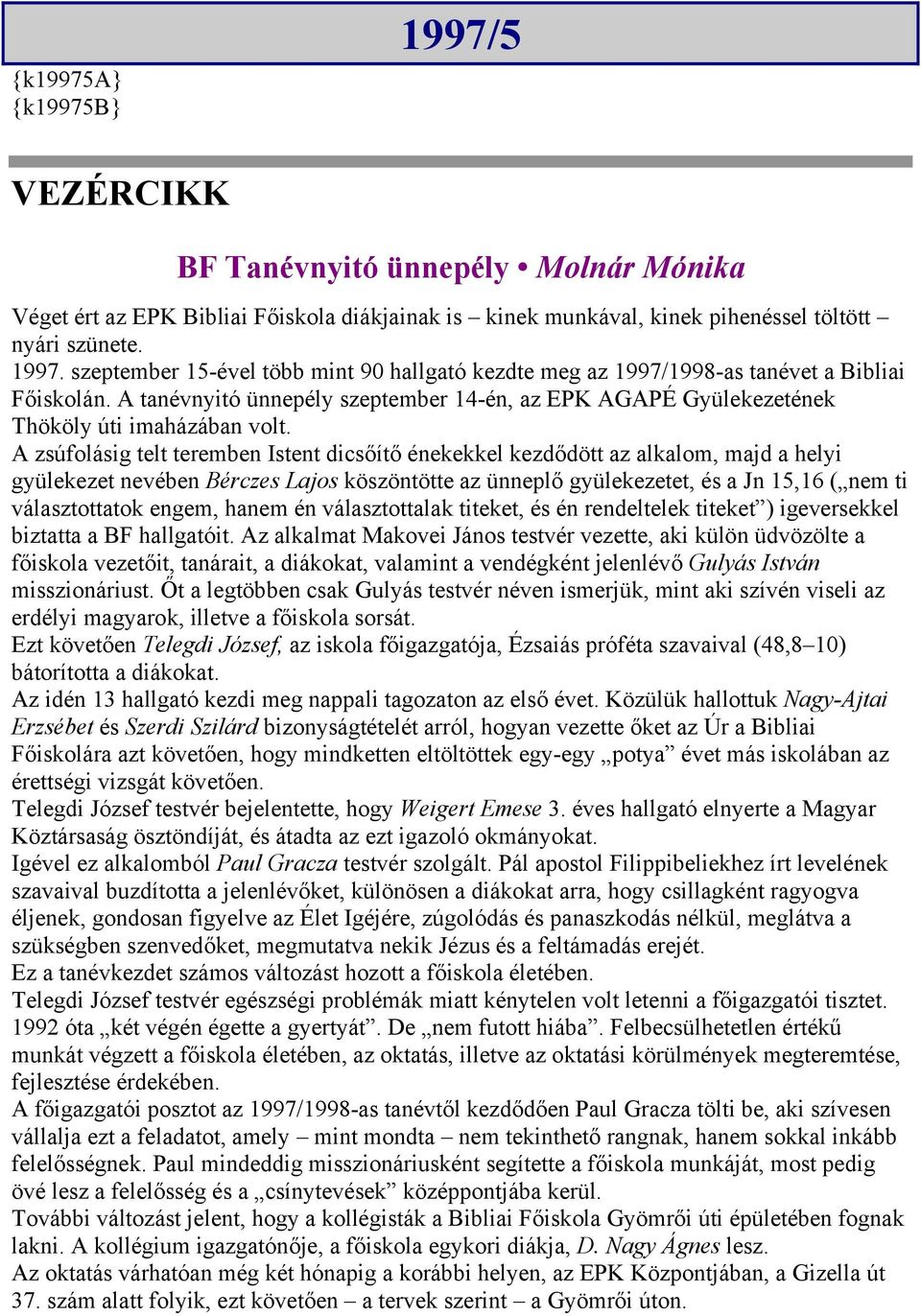 A zsúfolásig telt teremben Istent dicsőítő énekekkel kezdődött az alkalom, majd a helyi gyülekezet nevében Bérczes Lajos köszöntötte az ünneplő gyülekezetet, és a Jn 15,16 ( nem ti választottatok