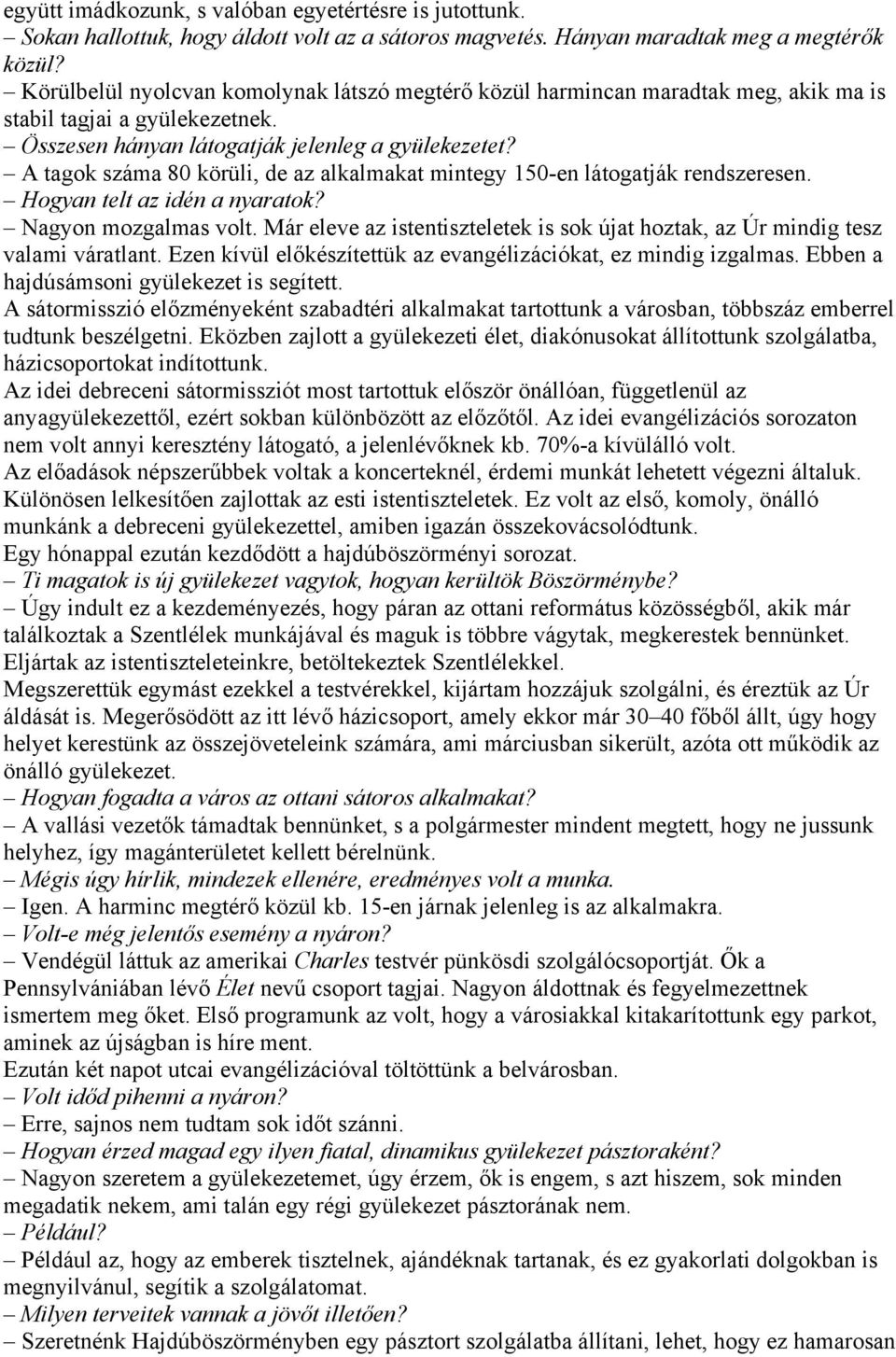 A tagok száma 80 körüli, de az alkalmakat mintegy 150-en látogatják rendszeresen. Hogyan telt az idén a nyaratok? Nagyon mozgalmas volt.