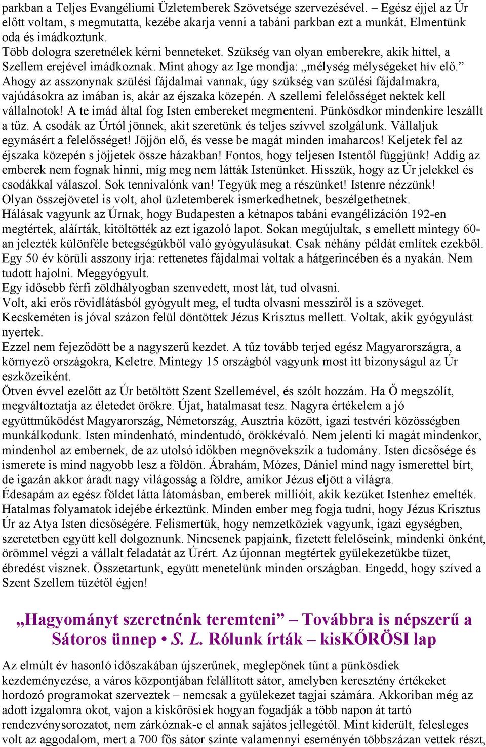 Ahogy az asszonynak szülési fájdalmai vannak, úgy szükség van szülési fájdalmakra, vajúdásokra az imában is, akár az éjszaka közepén. A szellemi felelősséget nektek kell vállalnotok!