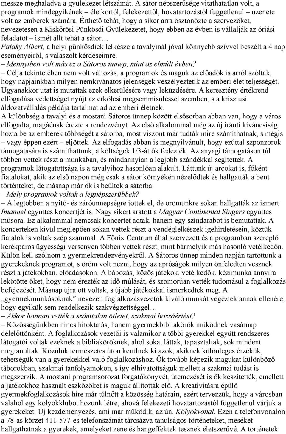 a helyi pünkösdiek lelkésze a tavalyinál jóval könnyebb szívvel beszélt a 4 nap eseményeiről, s válaszolt kérdéseimre. Mennyiben volt más ez a Sátoros ünnep, mint az elmúlt évben?