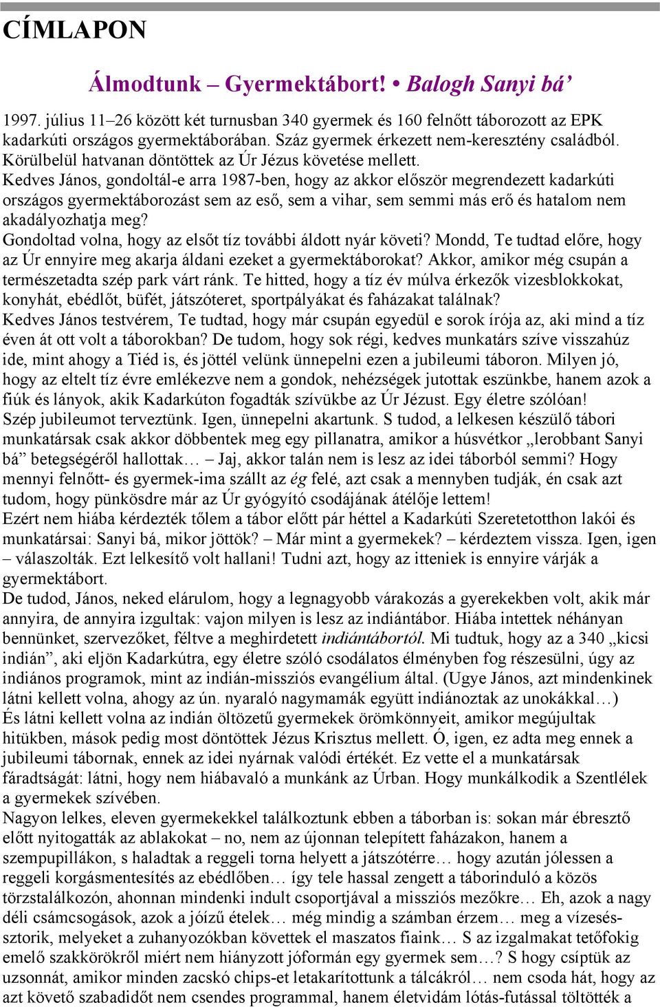 Kedves János, gondoltál-e arra 1987-ben, hogy az akkor először megrendezett kadarkúti országos gyermektáborozást sem az eső, sem a vihar, sem semmi más erő és hatalom nem akadályozhatja meg?