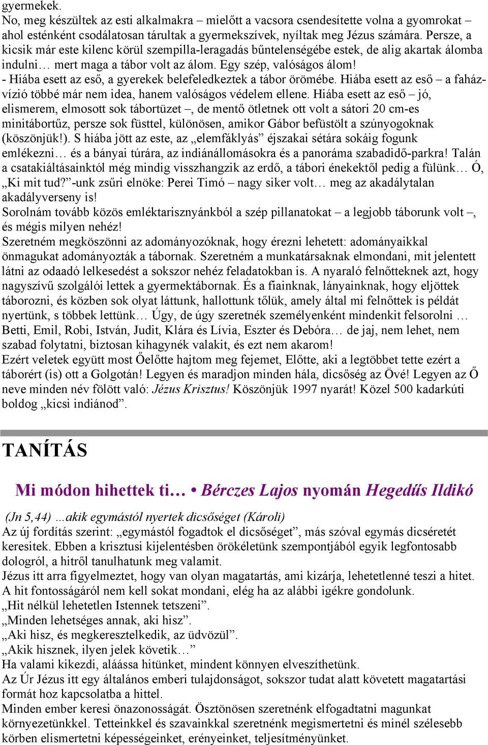 - Hiába esett az eső, a gyerekek belefeledkeztek a tábor örömébe. Hiába esett az eső a faházvízió többé már nem idea, hanem valóságos védelem ellene.