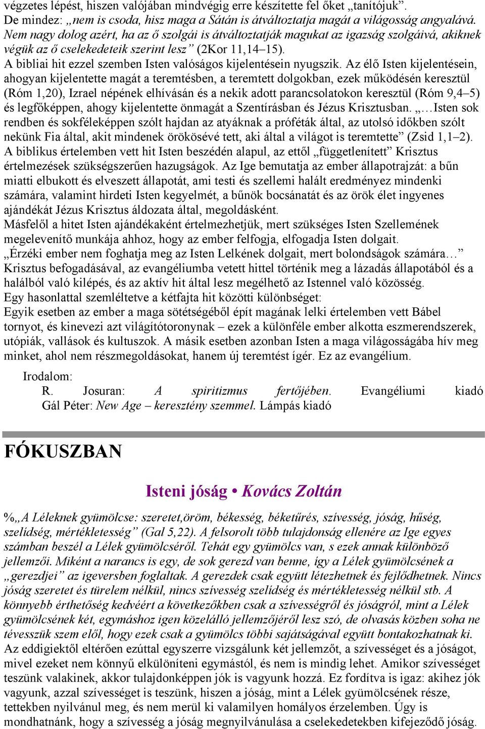 A bibliai hit ezzel szemben Isten valóságos kijelentésein nyugszik.