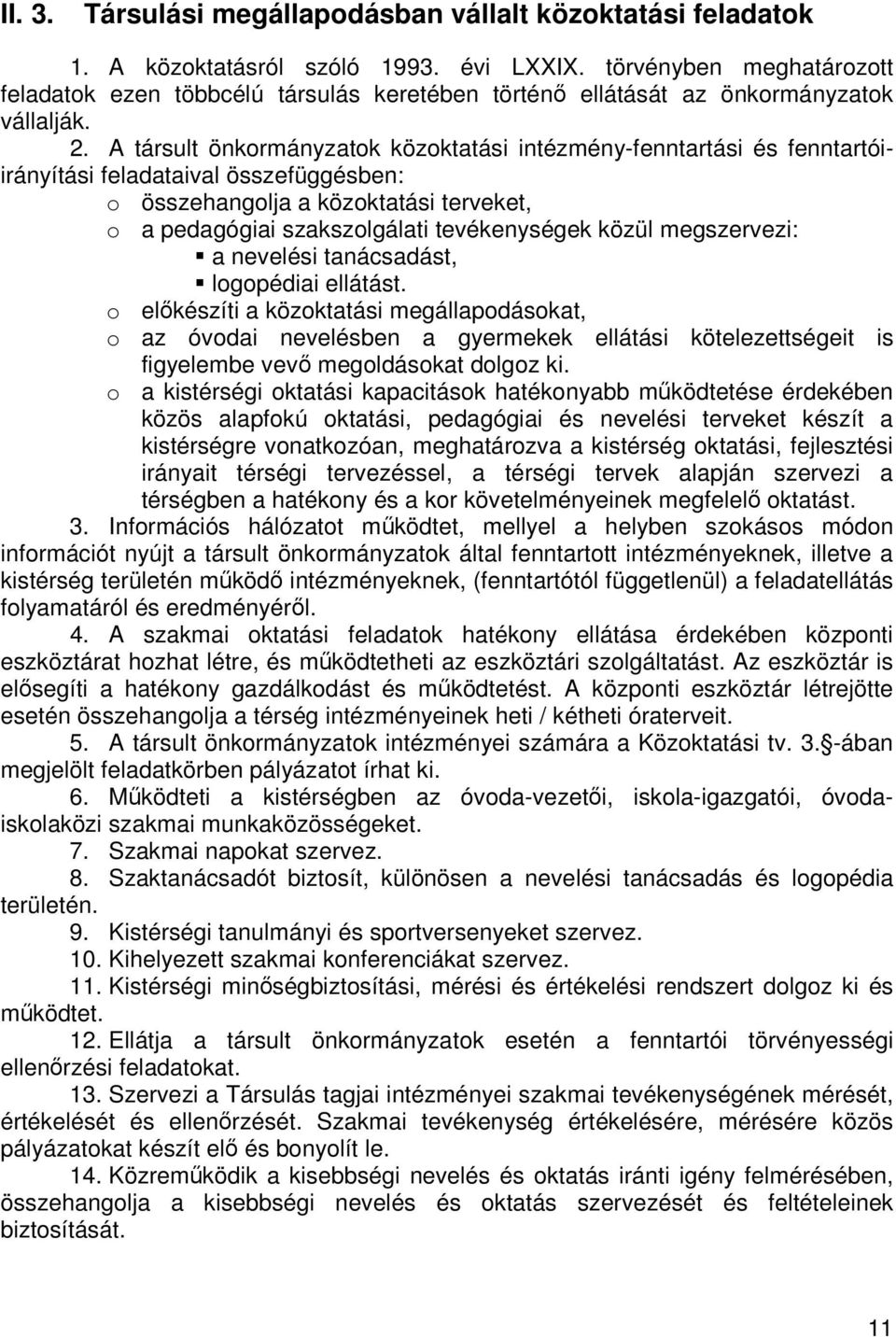 A társult önkormányzatok közoktatási intézmény-fenntartási és fenntartóiirányítási feladataival összefüggésben: o összehangolja a közoktatási terveket, o a pedagógiai szakszolgálati tevékenységek