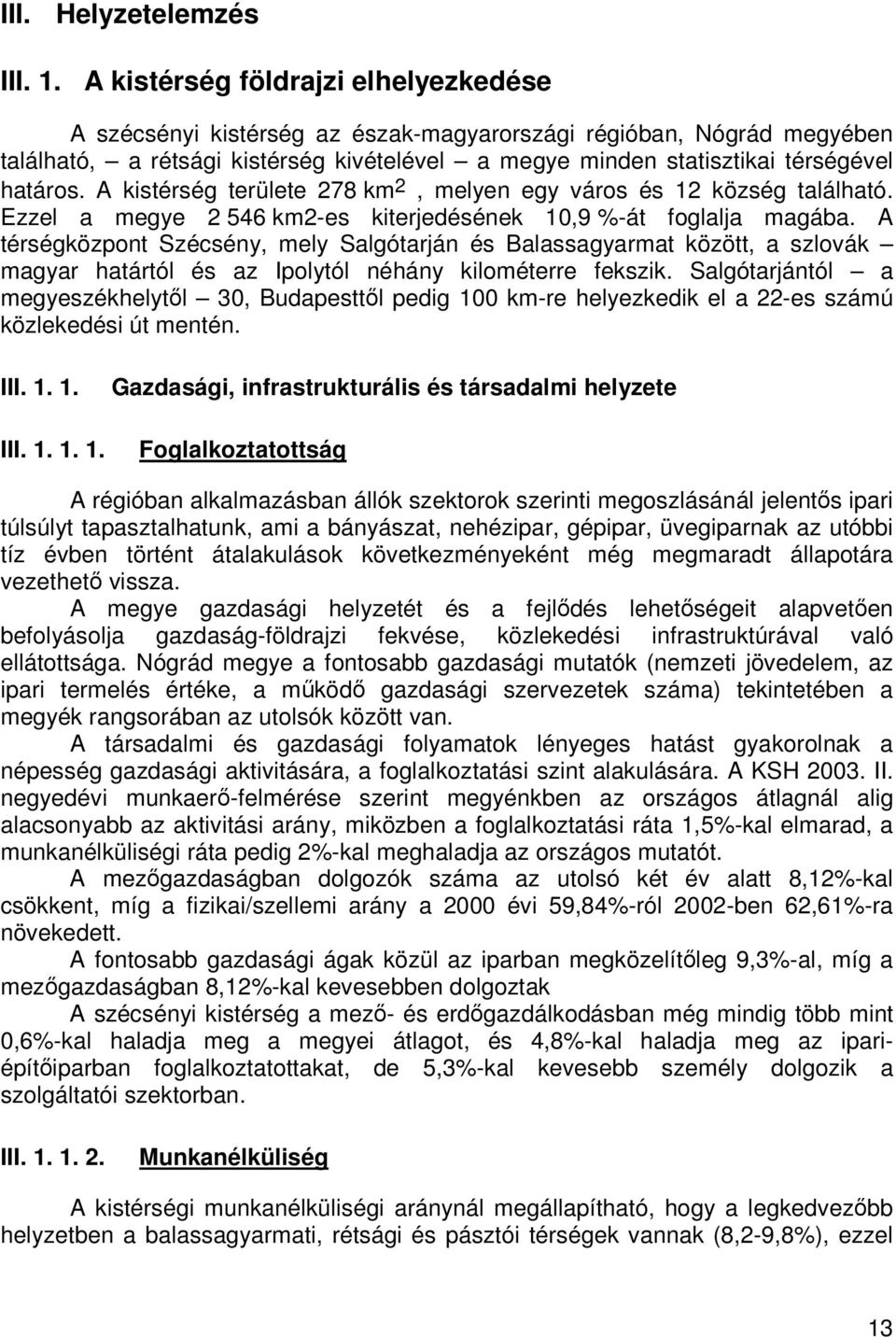 A kistérség területe 278 km 2, melyen egy város és 12 község található. Ezzel a megye 2 546 km2-es kiterjedésének 10,9 %-át foglalja magába.