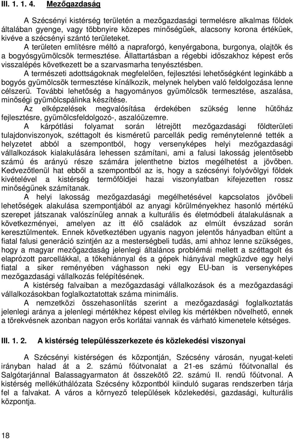 területeket. A területen említésre méltó a napraforgó, kenyérgabona, burgonya, olajtök és a bogyósgyümölcsök termesztése.