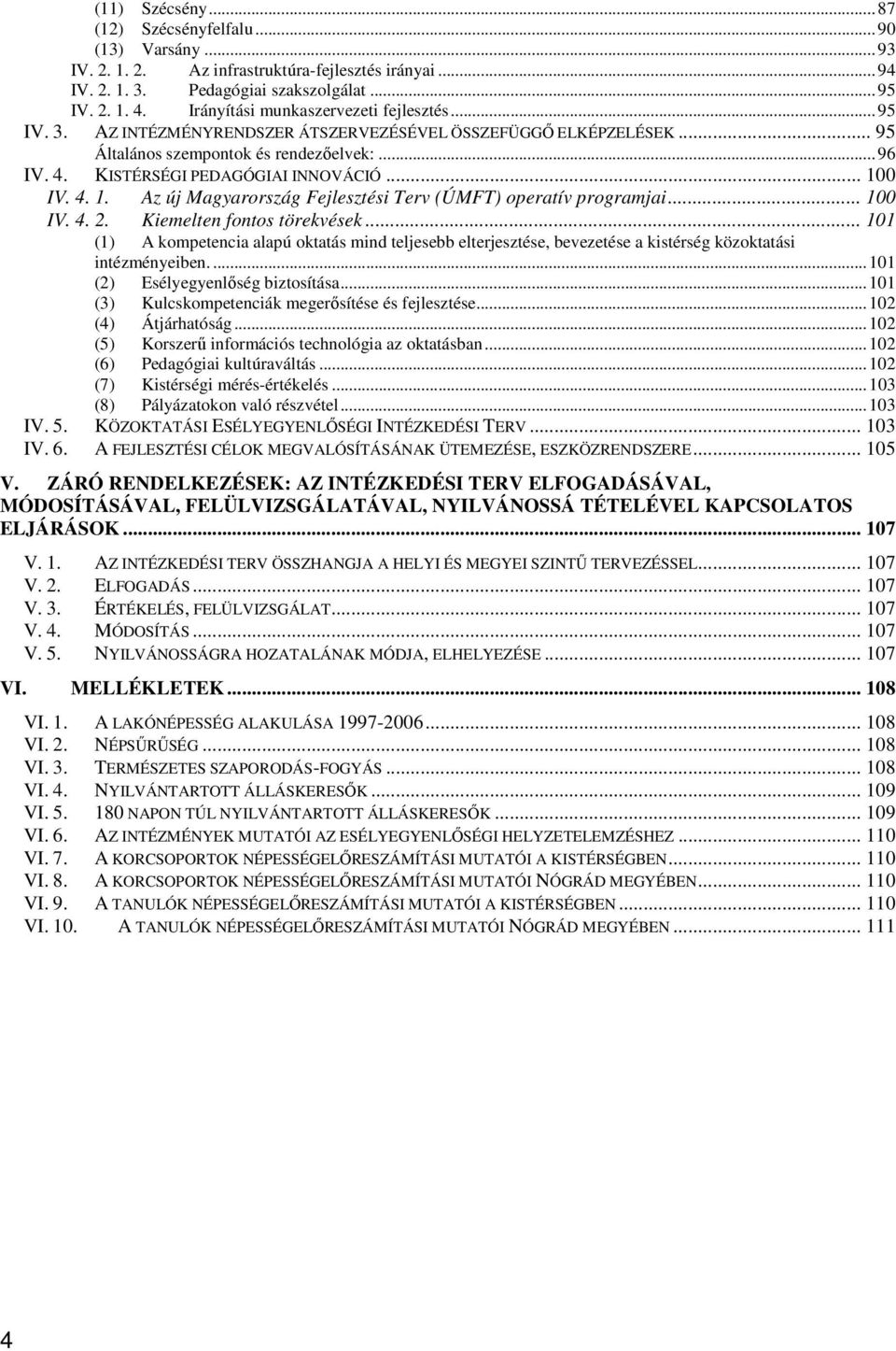 .. 100 IV. 4. 1. Az új Magyarország Fejlesztési Terv (ÚMFT) operatív programjai... 100 IV. 4. 2. Kiemelten fontos törekvések.