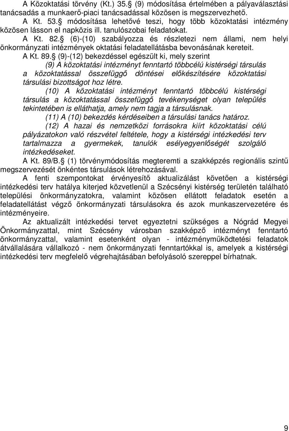 (6)-(10) szabályozza és részletezi nem állami, nem helyi önkormányzati intézmények oktatási feladatellátásba bevonásának kereteit. A Kt. 89.