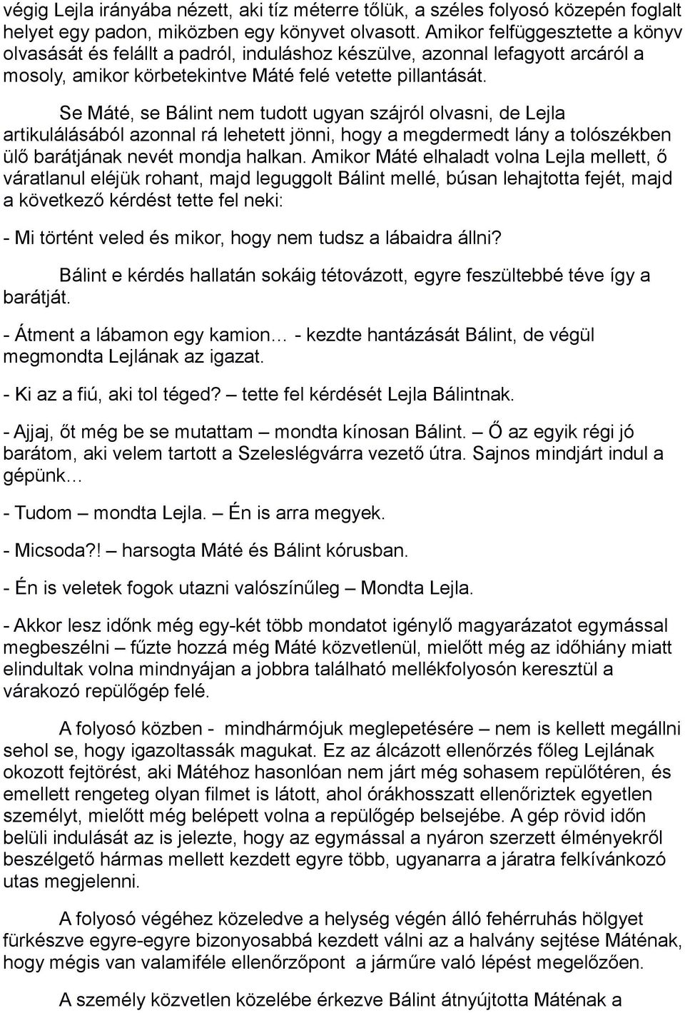 Se Máté, se Bálint nem tudott ugyan szájról olvasni, de Lejla artikulálásából azonnal rá lehetett jönni, hogy a megdermedt lány a tolószékben ülő barátjának nevét mondja halkan.