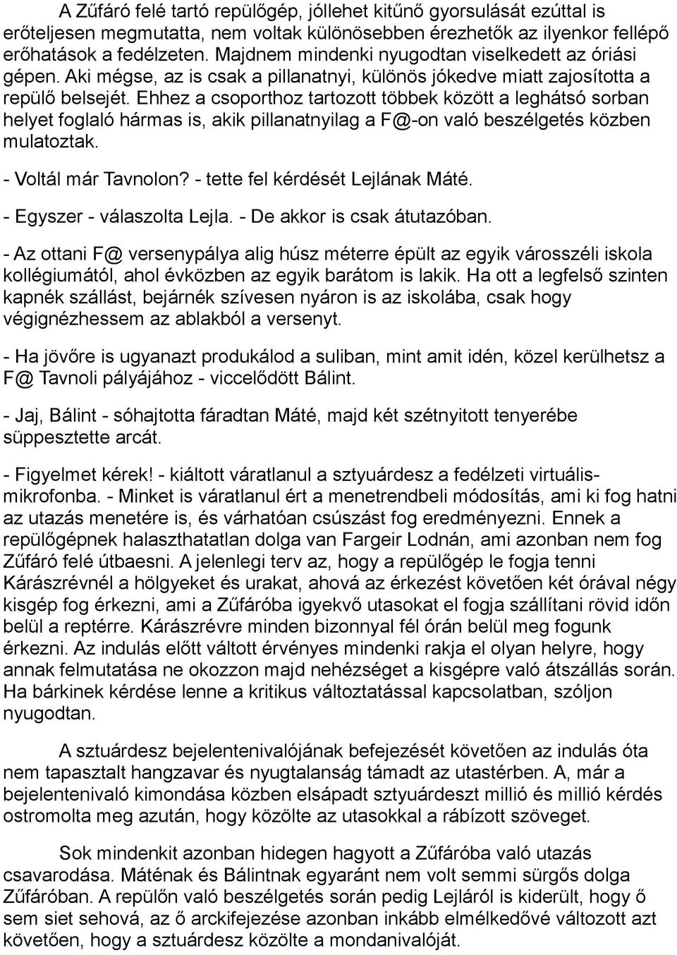 Ehhez a csoporthoz tartozott többek között a leghátsó sorban helyet foglaló hármas is, akik pillanatnyilag a F@-on való beszélgetés közben mulatoztak. - Voltál már Tavnolon?