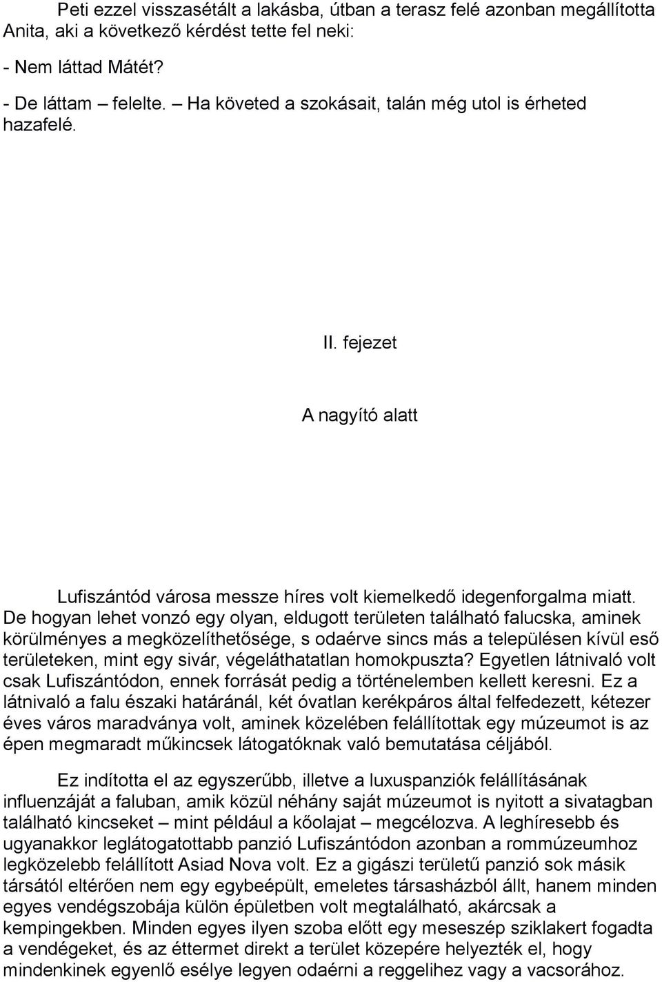 De hogyan lehet vonzó egy olyan, eldugott területen található falucska, aminek körülményes a megközelíthetősége, s odaérve sincs más a településen kívül eső területeken, mint egy sivár,