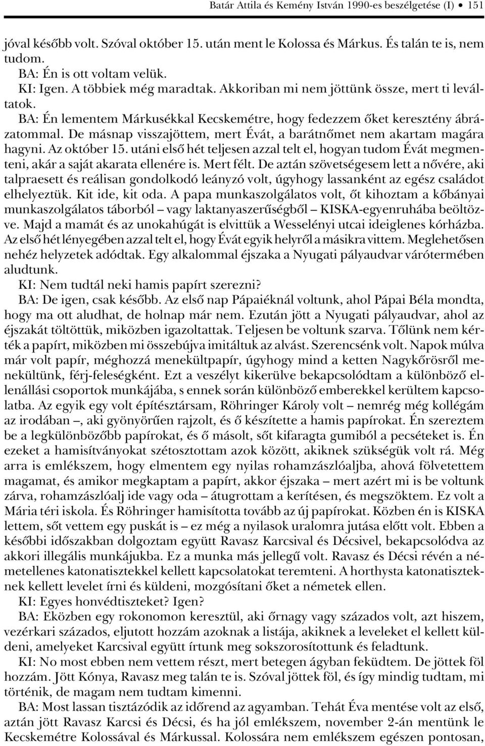 De másnap visszajöttem, mert Évát, a barátnômet nem akartam magára hagyni. Az október 15. utáni elsô hét teljesen azzal telt el, hogyan tudom Évát megmenteni, akár a saját akarata ellenére is.