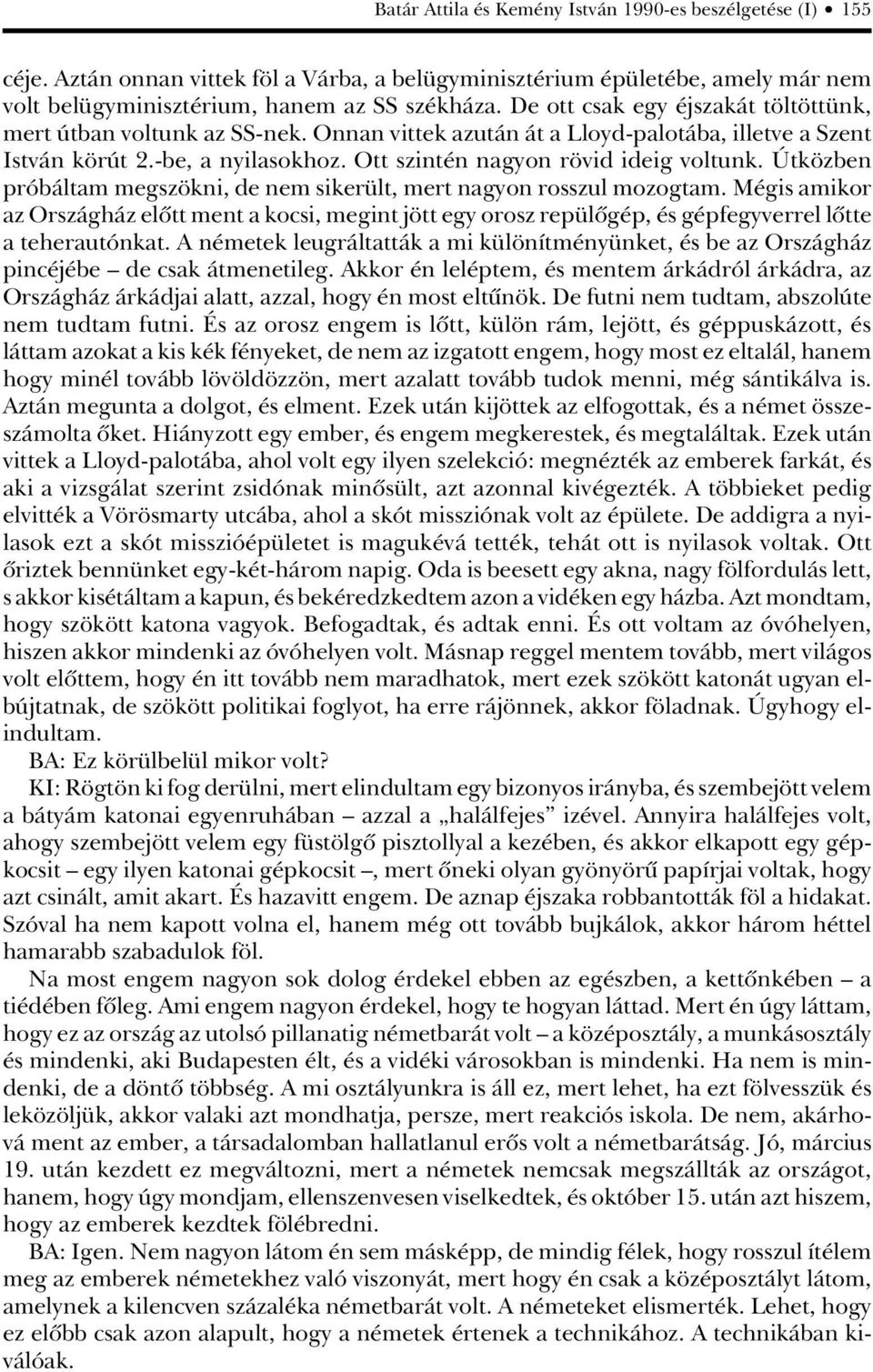 Útközben próbáltam megszökni, de nem sikerült, mert nagyon rosszul mozogtam. Mégis amikor az Országház elôtt ment a kocsi, megint jött egy orosz repülôgép, és gépfegyverrel lôtte a teherautónkat.