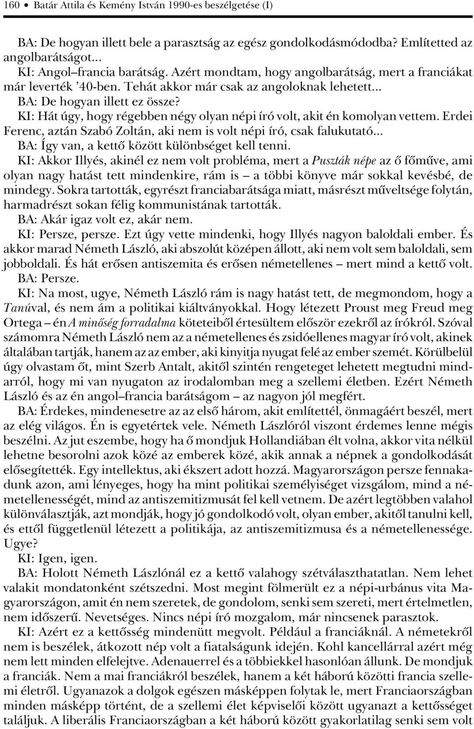 KI: Hát úgy, hogy régebben négy olyan népi író volt, akit én komolyan vettem. Erdei Ferenc, aztán Szabó Zoltán, aki nem is volt népi író, csak falukutató.