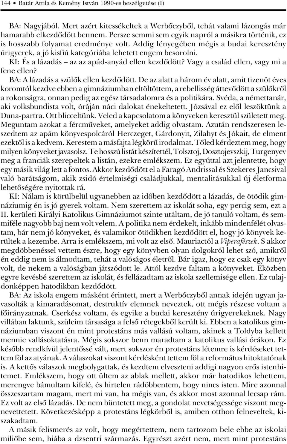 KI: És a lázadás az az apád-anyád ellen kezdôdött? Vagy a család ellen, vagy mi a fene ellen? BA: A lázadás a szülôk ellen kezdôdött.