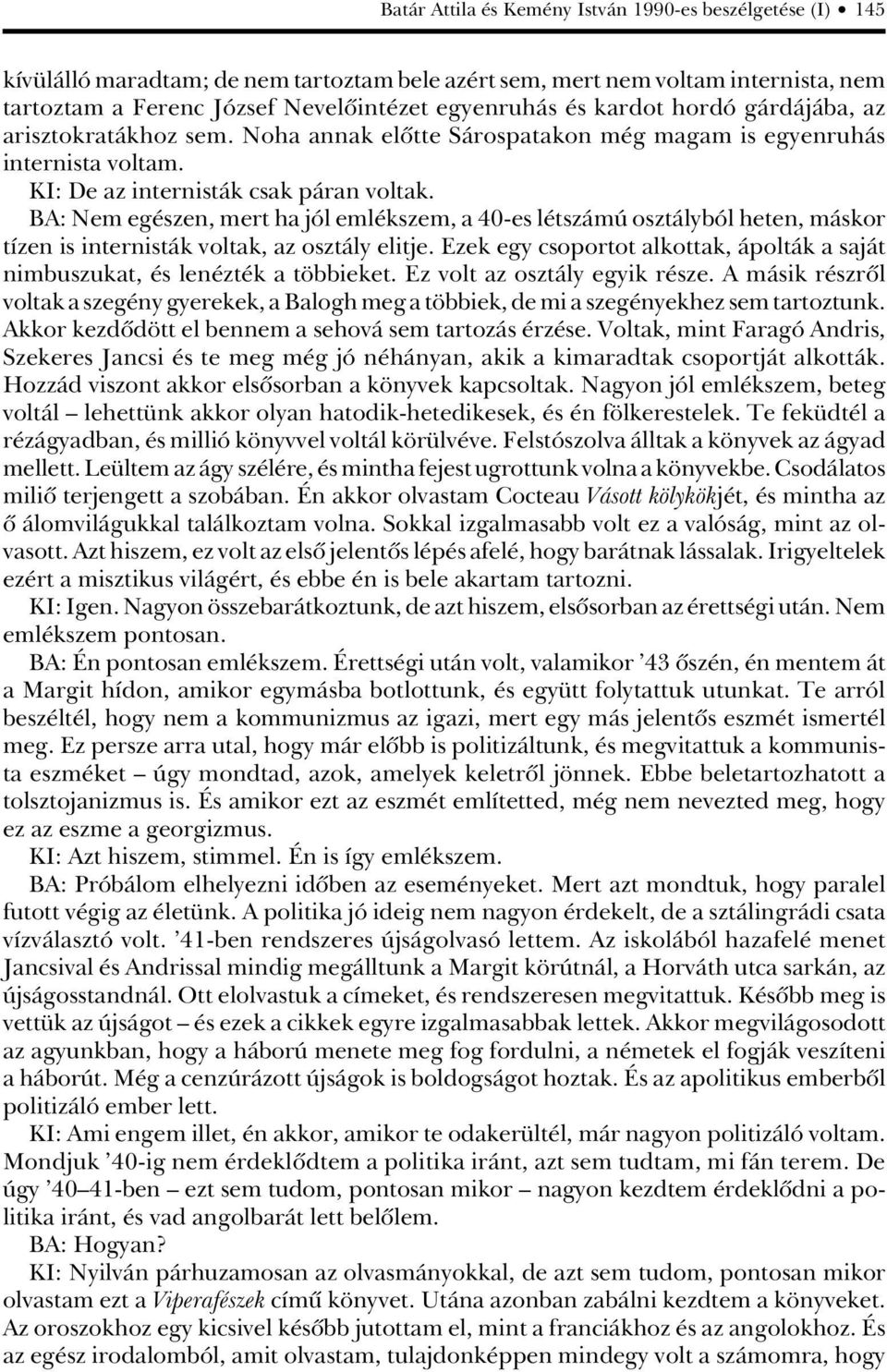 BA: Nem egészen, mert ha jól emlékszem, a 40-es létszámú osztályból heten, máskor tízen is internisták voltak, az osztály elitje.