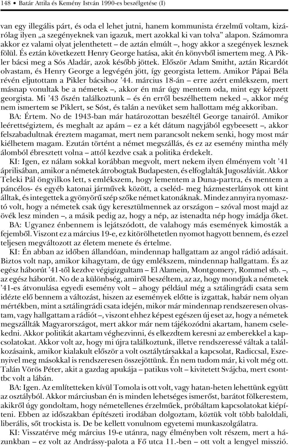 A Pikler bácsi meg a Sós Aladár, azok késôbb jöttek. Elôször Adam Smitht, aztán Ricardót olvastam, és Henry George a legvégén jött, így georgista lettem.