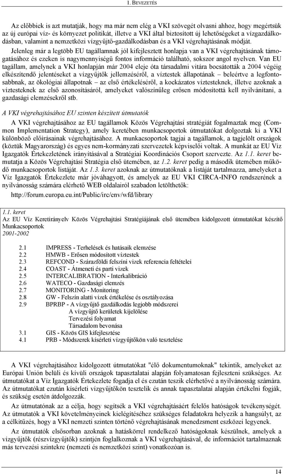 Jelenleg már a legtöbb EU tagállamnak jól kifejlesztett honlapja van a VKI végrehajtásának támogatásához és ezeken is nagymennyiségű fontos információ található, sokszor angol nyelven.