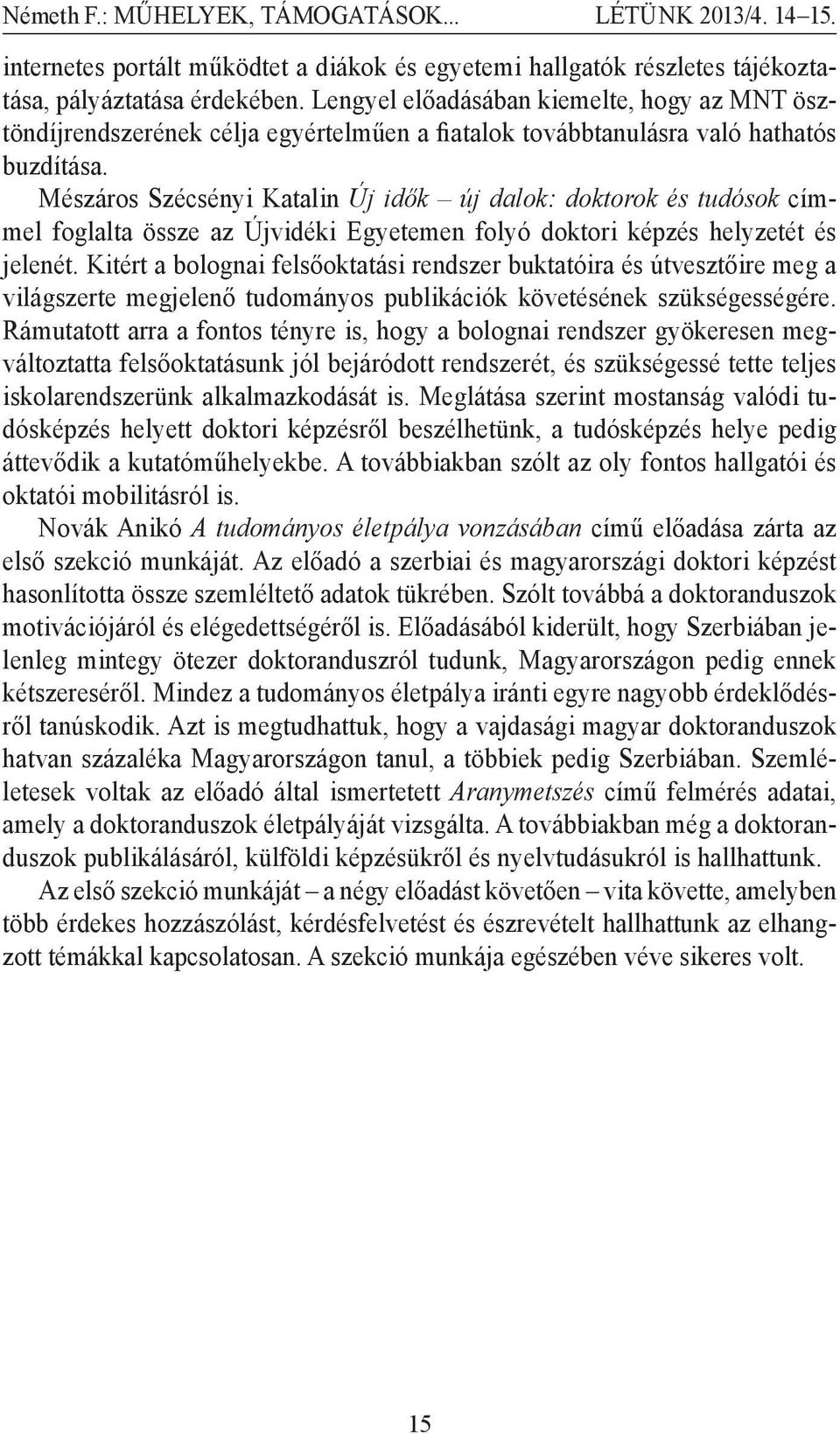 Mészáros Szécsényi Katalin Új idők új dalok: doktorok és tudósok címmel foglalta össze az Újvidéki Egyetemen folyó doktori képzés helyzetét és jelenét.