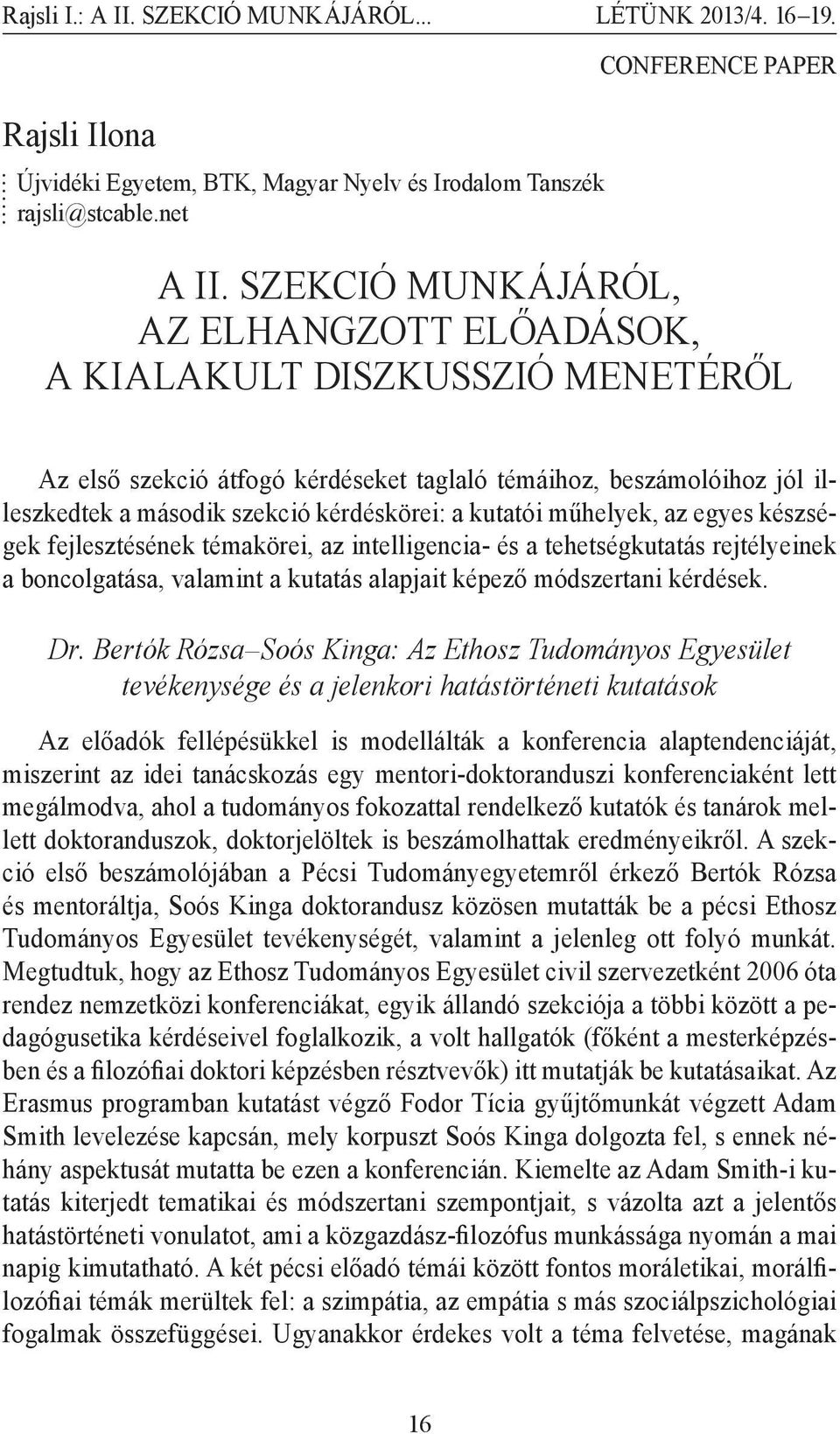 kutatói műhelyek, az egyes készségek fejlesztésének témakörei, az intelligencia- és a tehetségkutatás rejtélyeinek a boncolgatása, valamint a kutatás alapjait képező módszertani kérdések. Dr.