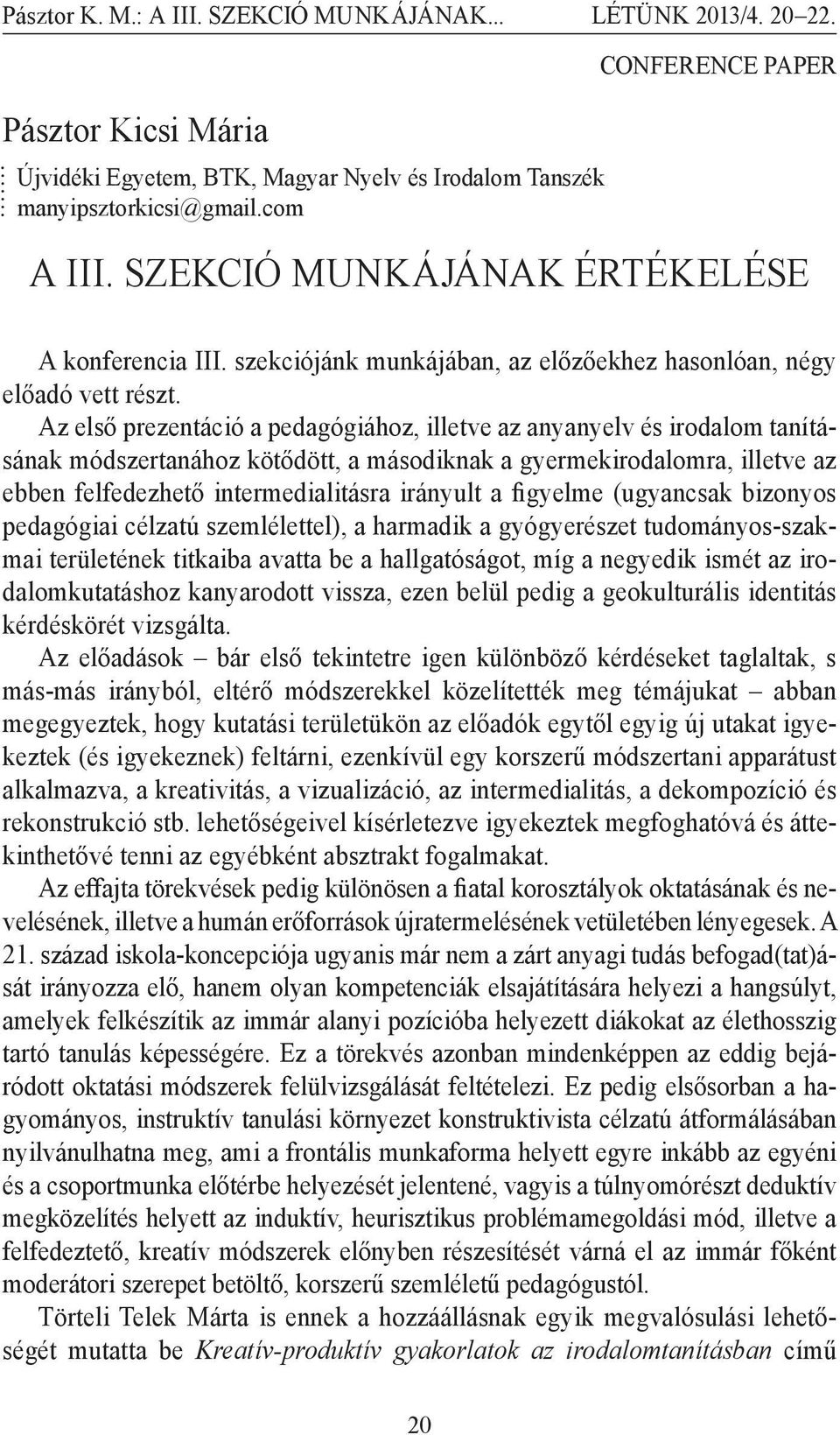 Az első prezentáció a pedagógiához, illetve az anyanyelv és irodalom tanításának módszertanához kötődött, a másodiknak a gyermekirodalomra, illetve az ebben felfedezhető intermedialitásra irányult a