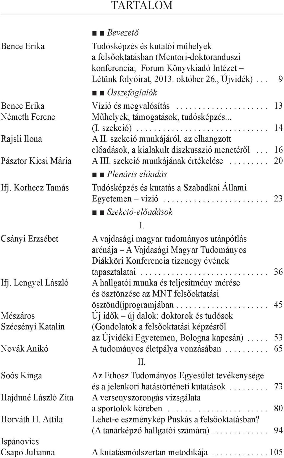 szekció munkájáról, az elhangzott előadások, a kialakult diszkusszió menetéről... 16 Pásztor Kicsi Mária A III. szekció munkájának értékelése... 20 Plenáris előadás Ifj.