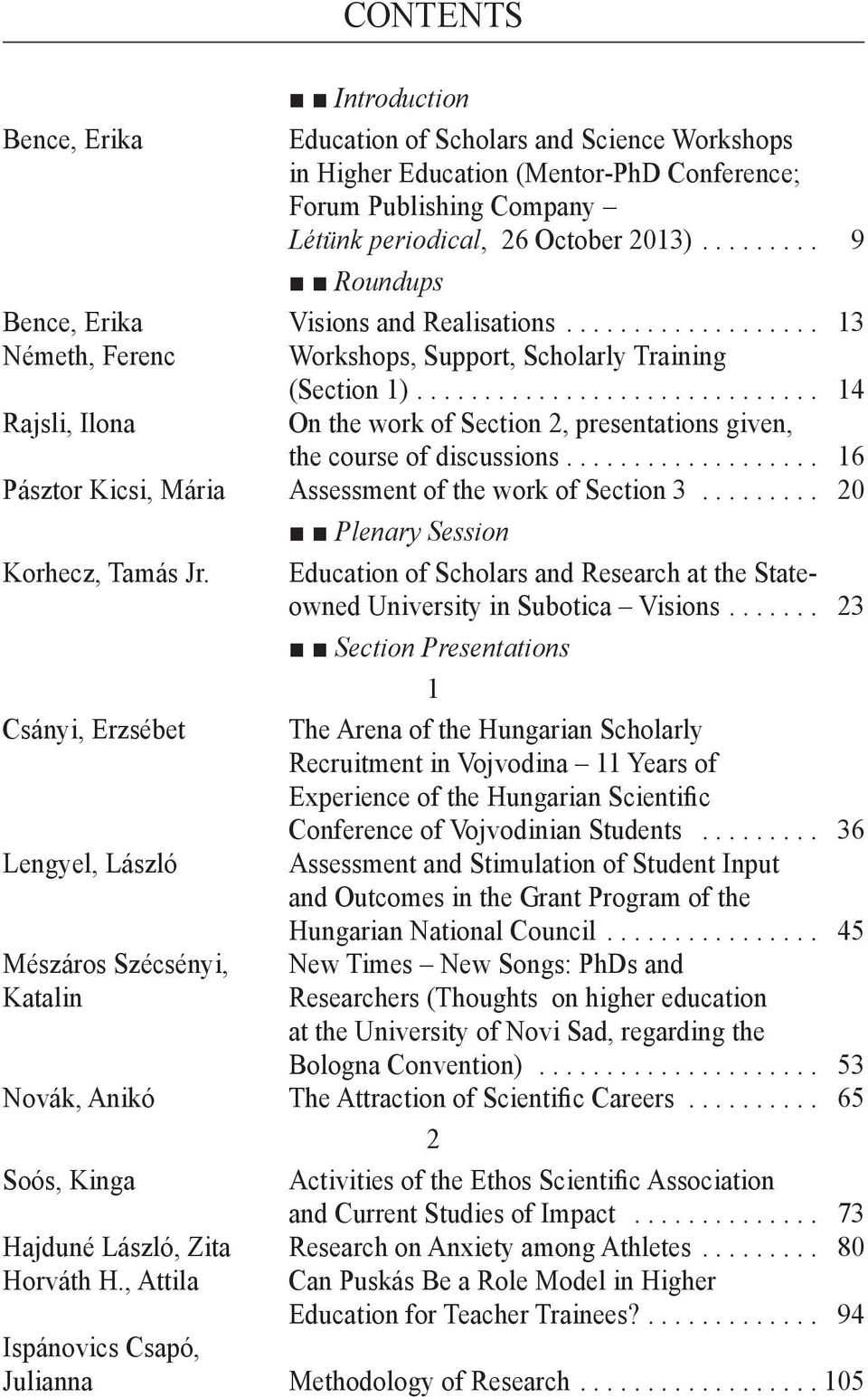 .. 14 Rajsli, Ilona on the work of Section 2, presentations given, the course of discussions... 16 Pásztor Kicsi, Mária Assessment of the work of Section 3... 20 Plenary Session Korhecz, Tamás Jr.