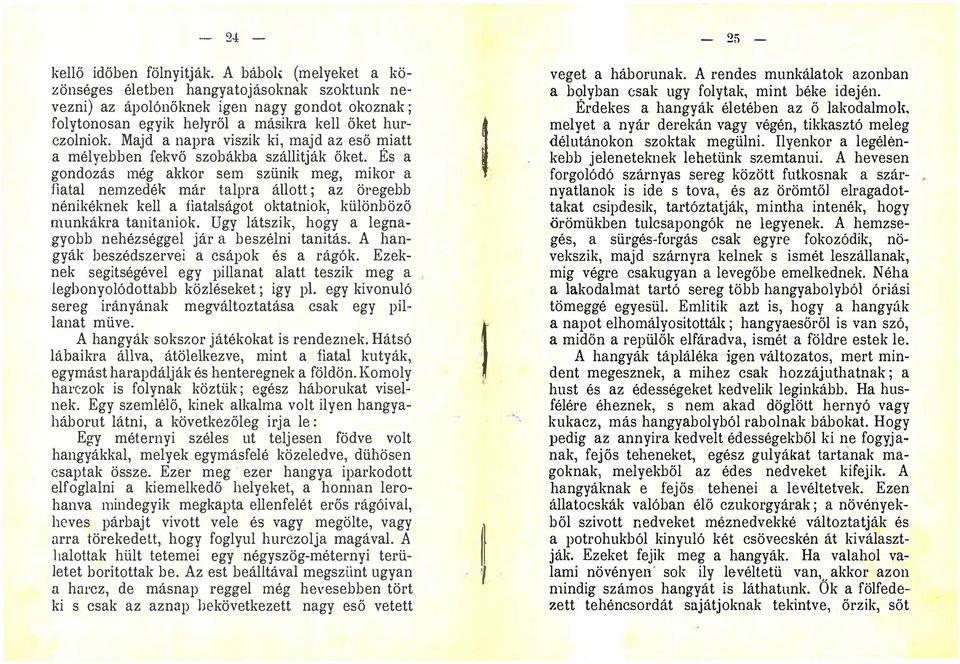 nénikéknek kell a fiatalságot oktatniok, különböző munkákra tanitaniok Ugy látszik, hogy a legnagyobb nehézséggel jár a beszélni tanitás A hangyák heszédszervei a csápok és a rágók Ezeknek