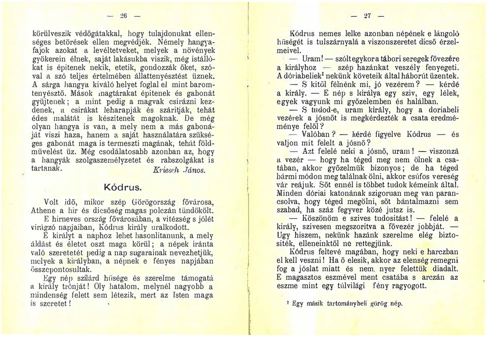 és gabonát gyüjtenek; a mint pedig a magvak csirázni kezdenek, II csirákat leharapják és szárit ják, tehát édes malátát is készítenek magoknak De még olyan hangya is van, a mely nem a más gabonáját