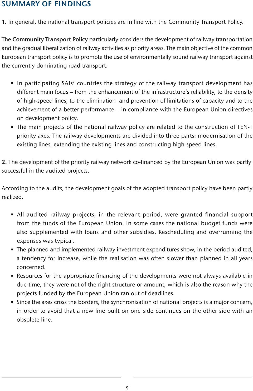 The main objective of the common Euroean transort olicy is to romote the use of environmentally sound railway transort against the currently dominating road transort.