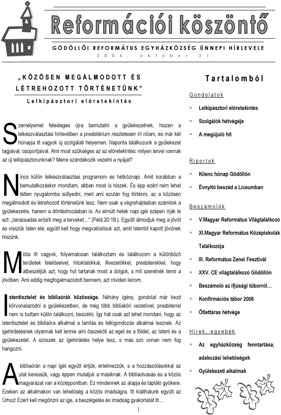 a lelkészválasztási hírlevélben a presbitérium részletesen írt rólam, és már két hónapja itt vagyok új szolgálati helyemen. Naponta találkozunk a gyülekezet tagjaival, csoportjaival.