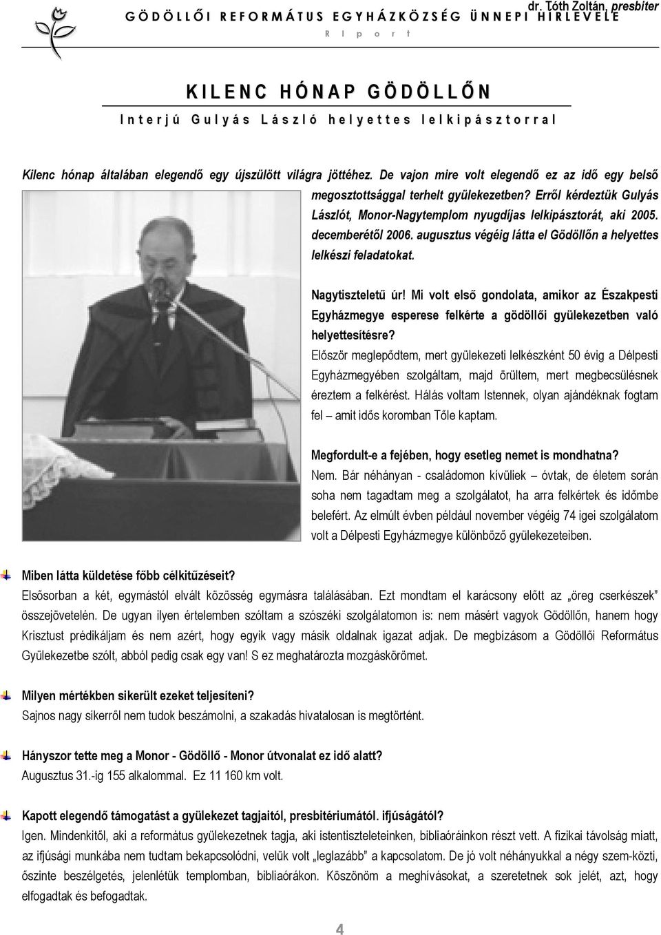 Erről kérdeztük Gulyás Lászlót, Monor-Nagytemplom nyugdíjas lelkipásztorát, aki 2005. decemberétől 2006. augusztus végéig látta el Gödöllőn a helyettes lelkészi feladatokat. Nagytiszteletű úr!