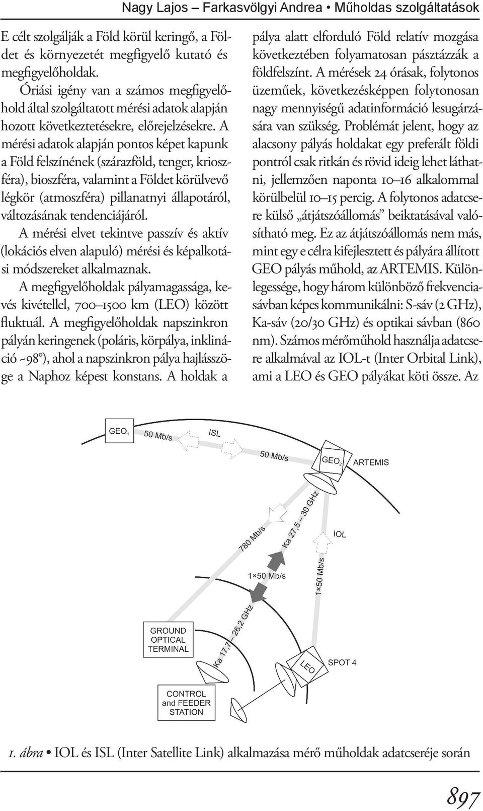 A mérési adatok alapján pontos képet kapunk a Föld felszínének (szárazföld, tenger, krioszféra), bioszféra, valamint a Földet körülvevő légkör (atmoszféra) pillanatnyi állapotáról, változásának