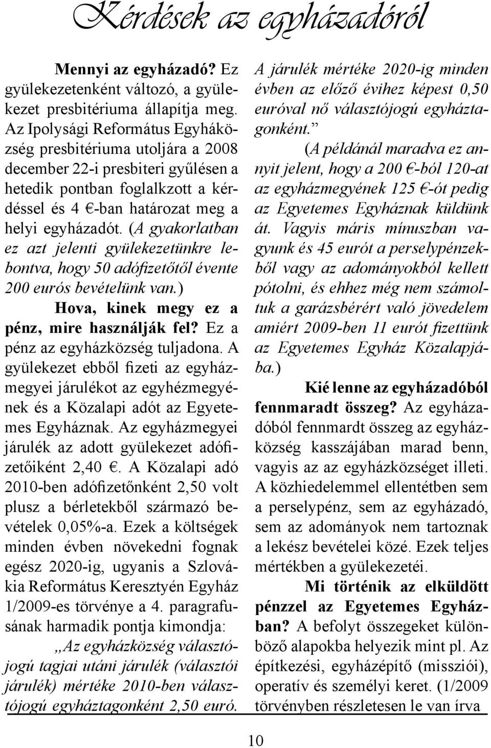 (A gyakorlatban ez azt jelenti gyülekezetünkre lebontva, hogy 50 adófizetőtől évente 200 eurós bevételünk van.) Hova, kinek megy ez a pénz, mire használják fel? Ez a pénz az egyházközség tuljadona.