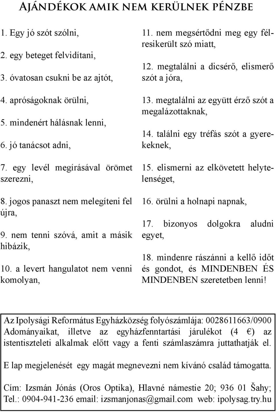 nem megsértődni meg egy félresikerült szó miatt, 12. megtalálni a dicsérő, elismerő szót a jóra, 13. megtalálni az együtt érző szót a megalázottaknak, 14. találni egy tréfás szót a gyerekeknek, 15.