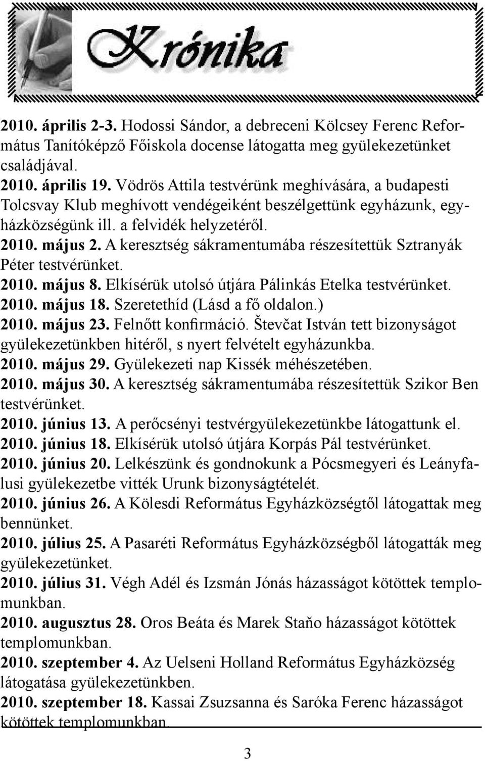 A keresztség sákramentumába részesítettük Sztranyák Péter testvérünket. 2010. május 8. Elkísérük utolsó útjára Pálinkás Etelka testvérünket. 2010. május 18. Szeretethíd (Lásd a fő oldalon.) 2010.