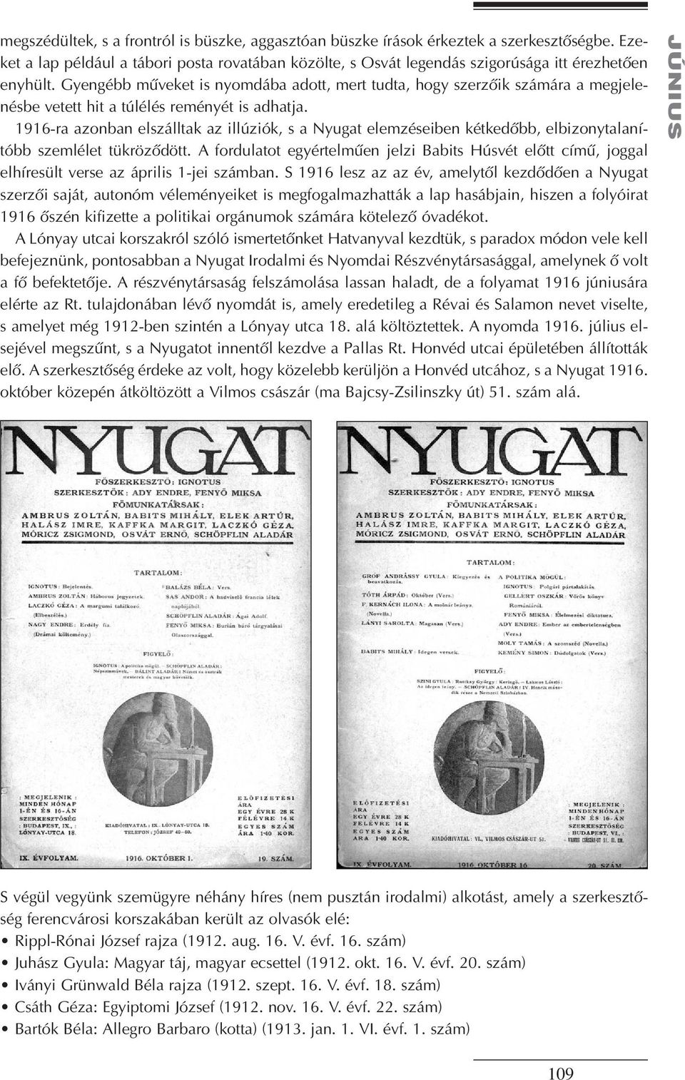 1916-ra azonban elszálltak az illúziók, s a Nyugat elemzéseiben kétkedôbb, elbizonytalanítóbb szemlélet tükrözôdött.