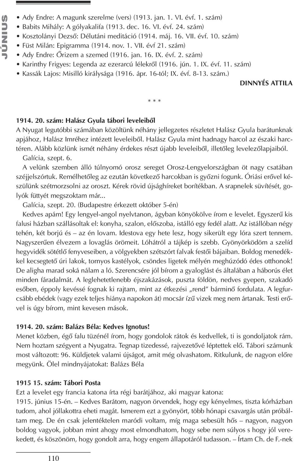 szám) Kassák Lajos: Misilló királysága (1916. ápr. 16-tól; IX. évf. 8-13. szám.) DINNYÉS ATTILA * * * 1914. 20.