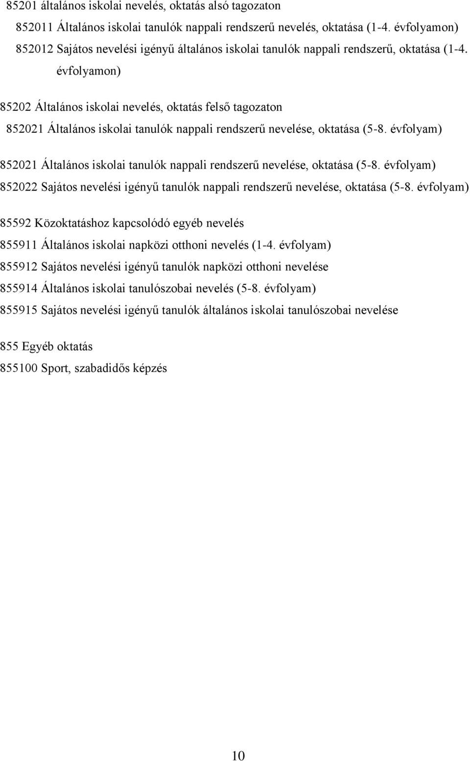 évfolyamon) 85202 Általános iskolai nevelés, oktatás felső tagozaton 852021 Általános iskolai tanulók nappali rendszerű nevelése, oktatása (5-8.