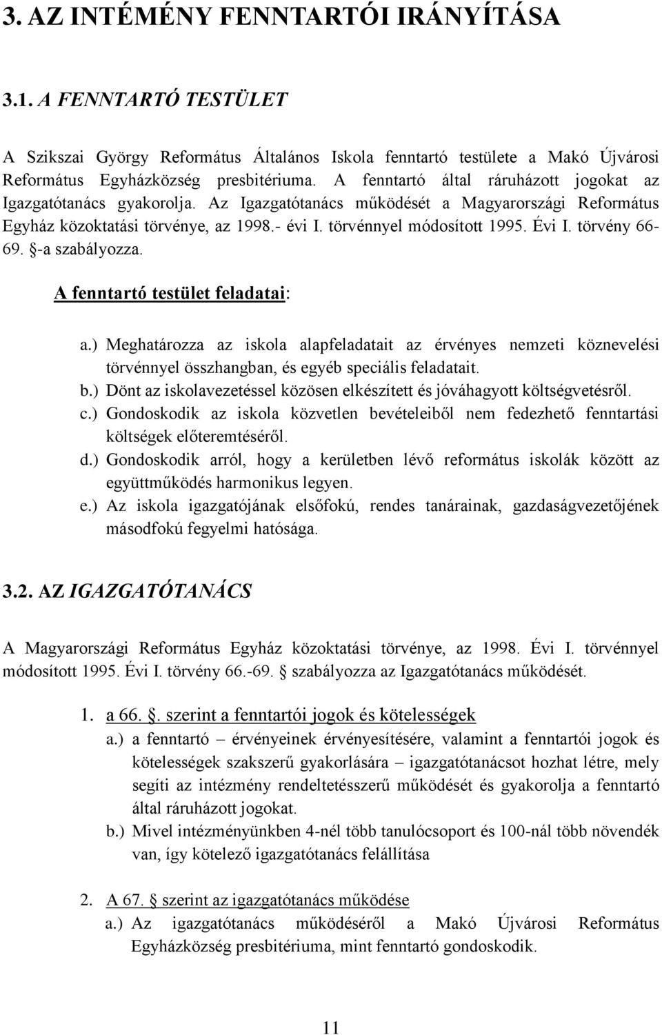 Évi I. törvény 66-69. -a szabályozza. A fenntartó testület feladatai: a.) Meghatározza az iskola alapfeladatait az érvényes nemzeti köznevelési törvénnyel összhangban, és egyéb speciális feladatait.