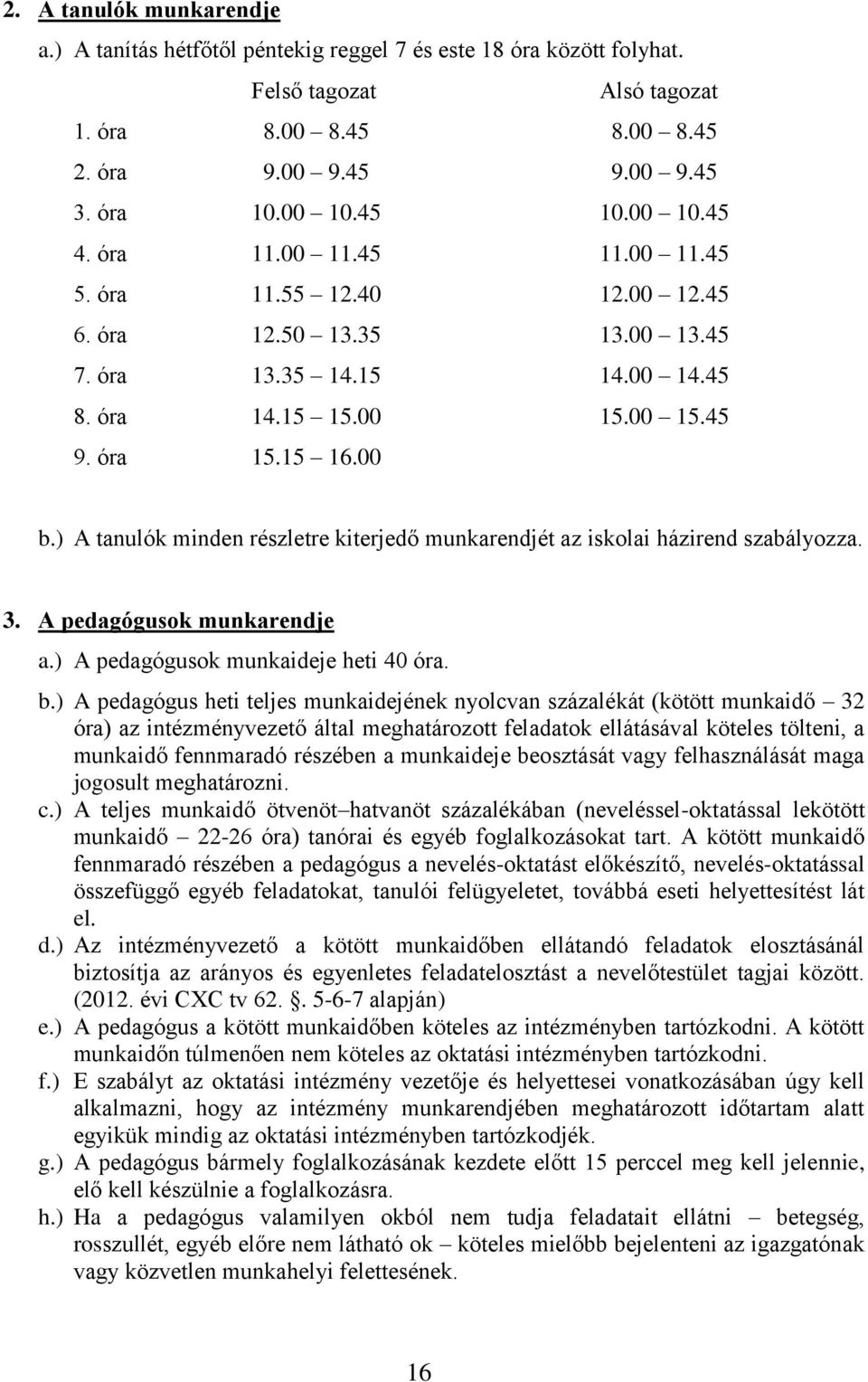 ) A tanulók minden részletre kiterjedő munkarendjét az iskolai házirend szabályozza. 3. A pedagógusok munkarendje a.) A pedagógusok munkaideje heti 40 óra. b.