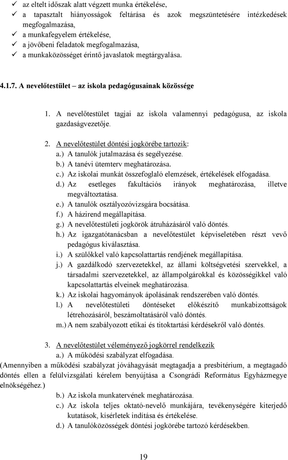 A nevelőtestület tagjai az iskola valamennyi pedagógusa, az iskola gazdaságvezetője. 2. A nevelőtestület döntési jogkörébe tartozik: a.) A tanulók jutalmazása és segélyezése. b.