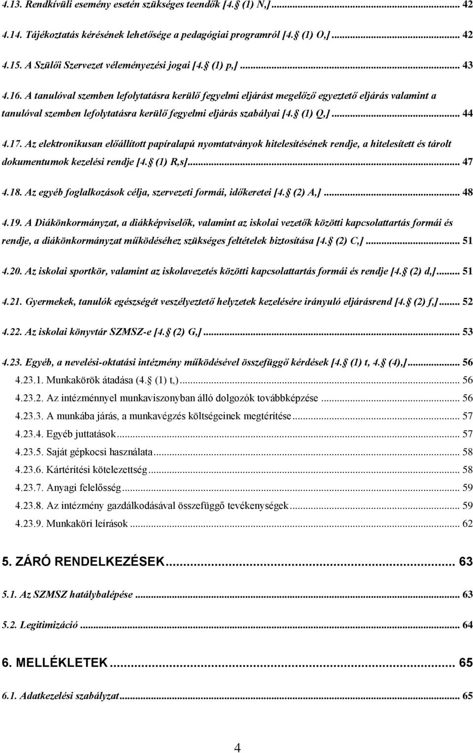 .. 44 4.17. Az elektronikusan előállított papíralapú nyomtatványok hitelesítésének rendje, a hitelesített és tárolt dokumentumok kezelési rendje [4. (1) R,s]... 47 4.18.