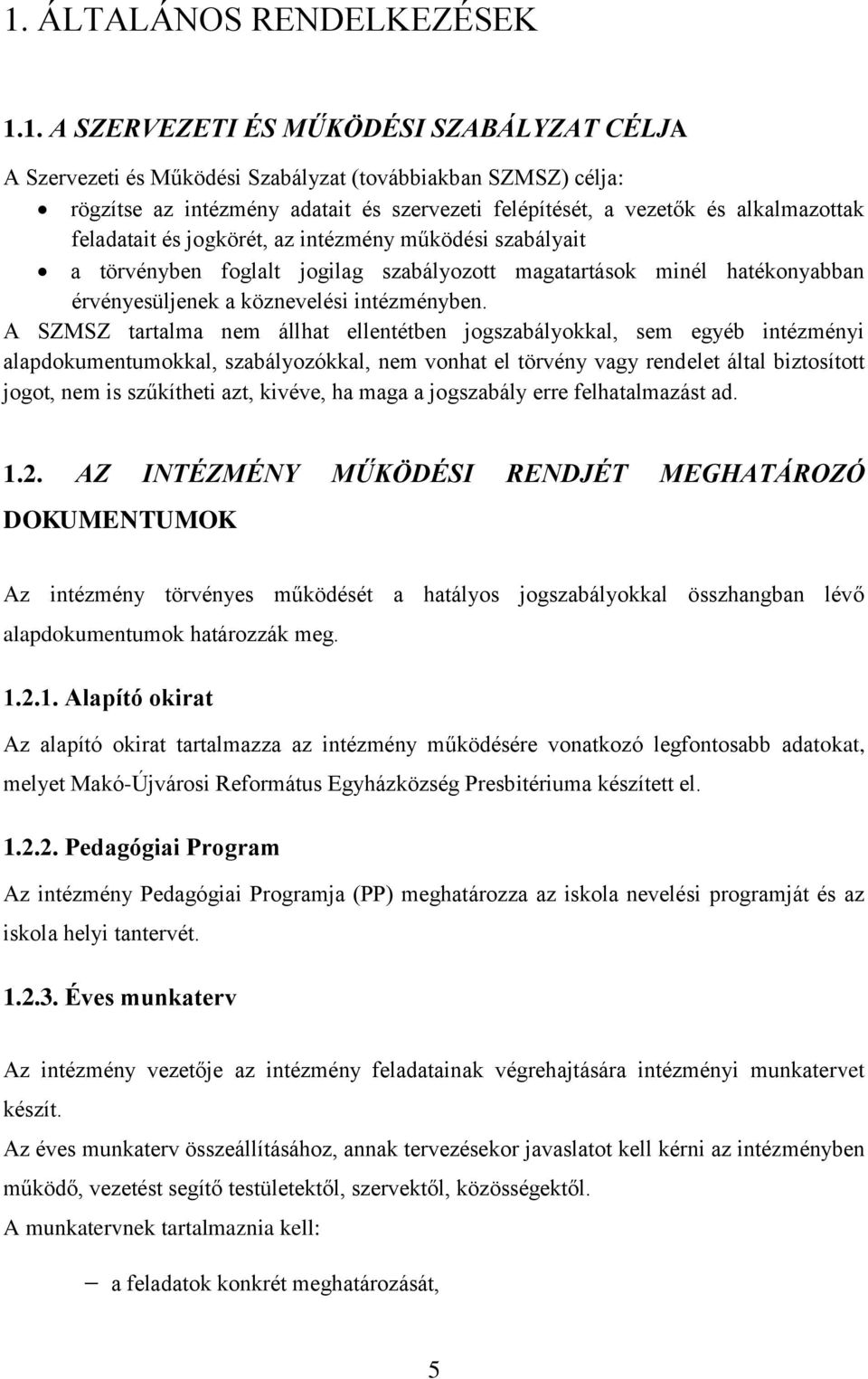 A SZMSZ tartalma nem állhat ellentétben jogszabályokkal, sem egyéb intézményi alapdokumentumokkal, szabályozókkal, nem vonhat el törvény vagy rendelet által biztosított jogot, nem is szűkítheti azt,