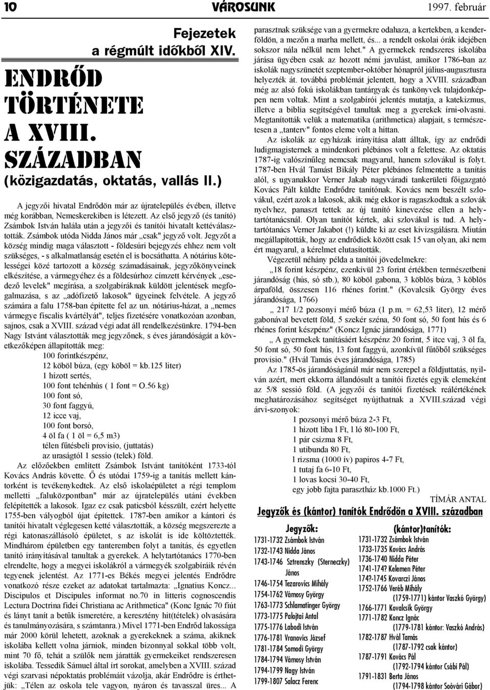 Az első jegyző (és tanító) Zsámbok István halála után a jegyzői és tanítói hivatalt kettéválasztották. Zsámbok utóda Nidda János már csak" jegyző volt.