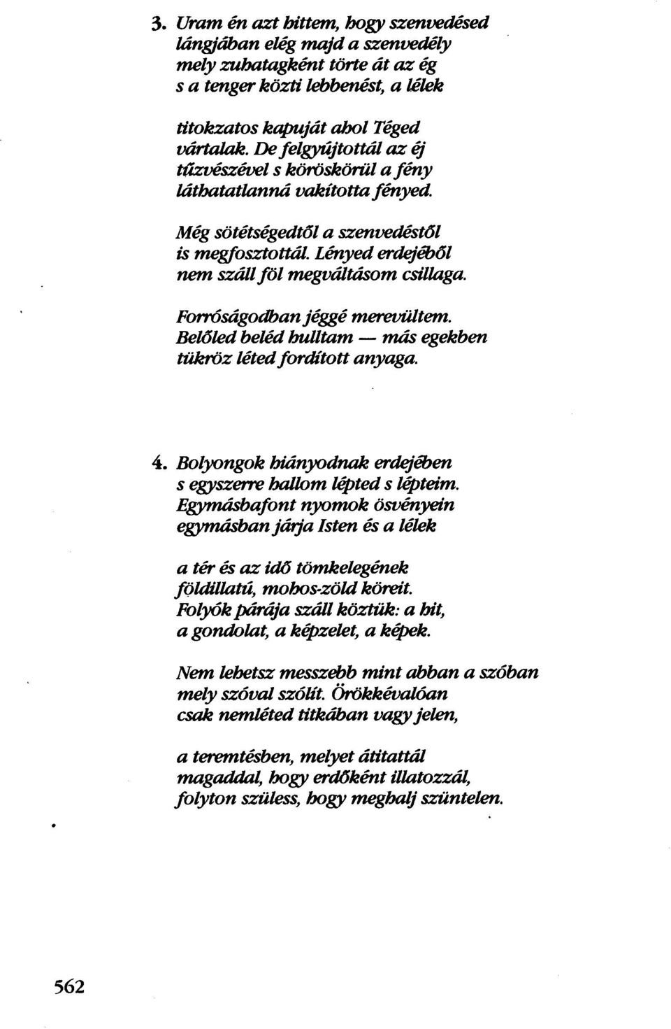 F01TÓságodban jéggé merevültem. Belőled beléd hulltam - más egekben tükröz létedfordított anyaga. 4. Bolyongok biányodnak erdejében s egyszerre hallom lépted s lépteim.