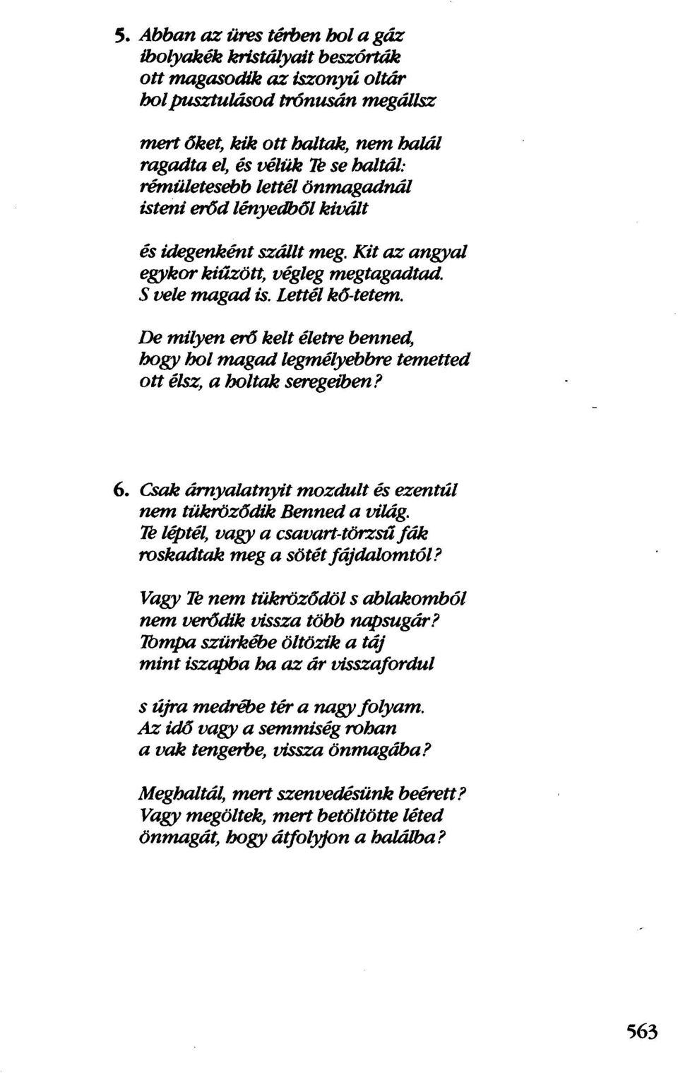 De milyen erő kelt életre benned, hogy hol magad legmélyebbre temetted ott élsz, a holtak seregeiben? 6. csak árnyalatnyit mozdult és ezentúl nem tükröződikbenned a világ.