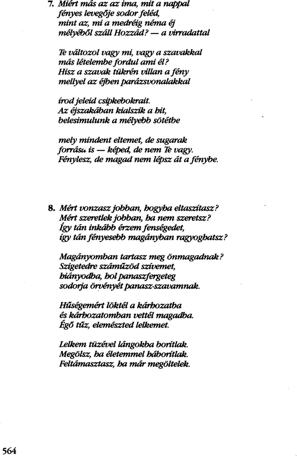 is - képed, de nem Jevagy. Fénylesz, de magad nem lépsz áta fénybe. 8. Mért vonzaszjobban, hogyha eltaszítasz? Mért szeretlekjobban, ha nem szeretsz?