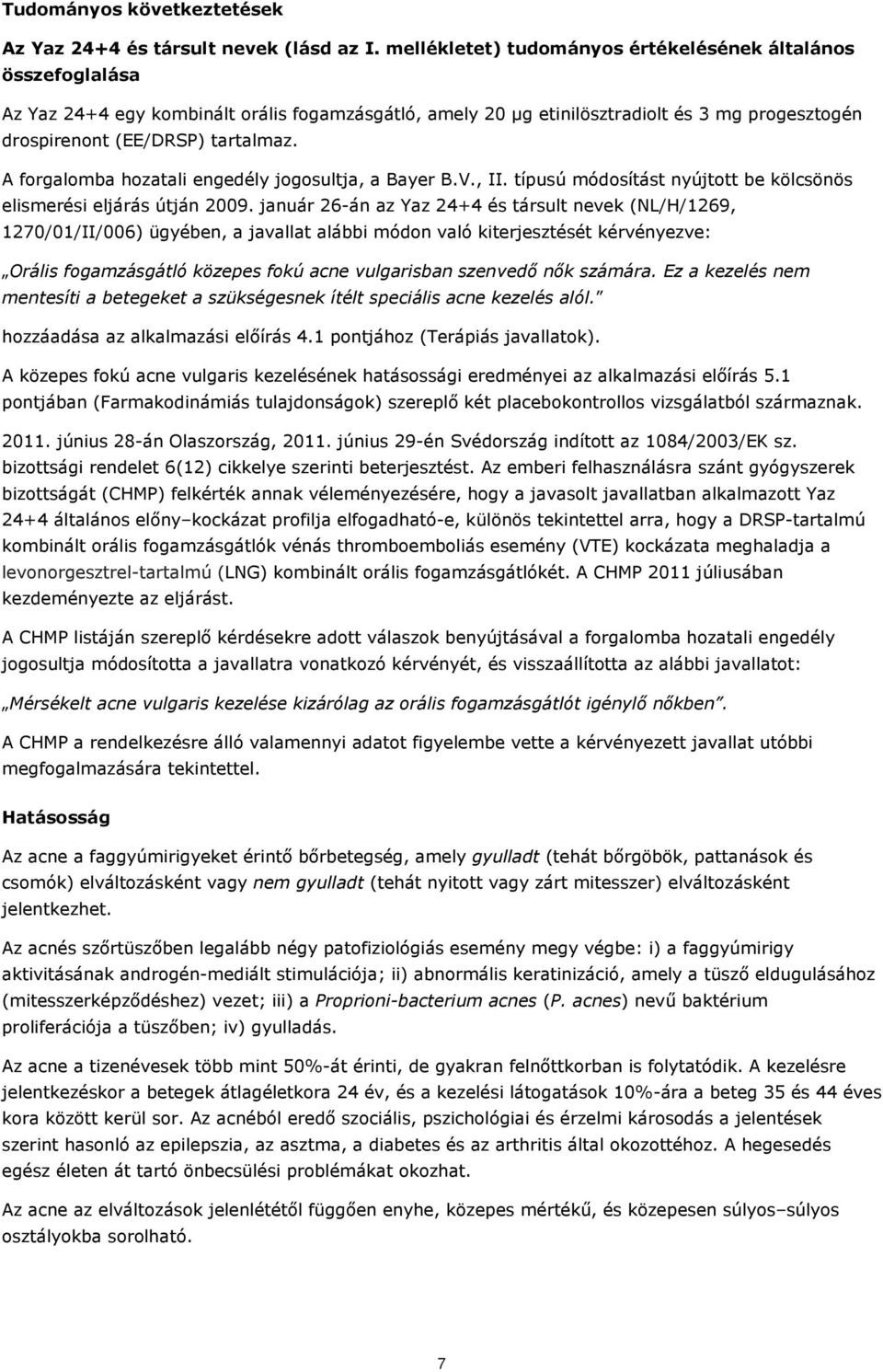 A forgalomba hozatali engedély jogosultja, a Bayer B.V., II. típusú módosítást nyújtott be kölcsönös elismerési eljárás útján 2009.