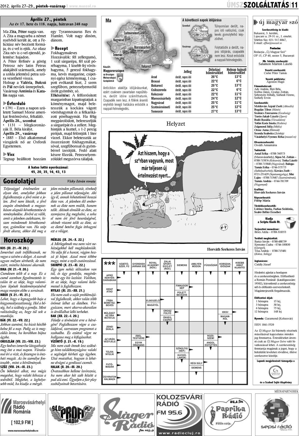 A Péter férfinév a görög Petrosz név latin Petrus alakjából származik, amely a szikla jelentésû petra szóra vezethetõ vissza. Holnap a Valéria, Bulcsú és Pál nevûek ünnepelnek.